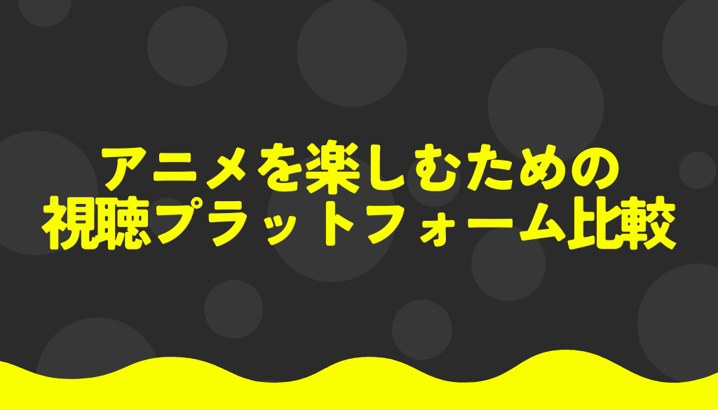 アニメを楽しむための視聴プラットフォーム比較